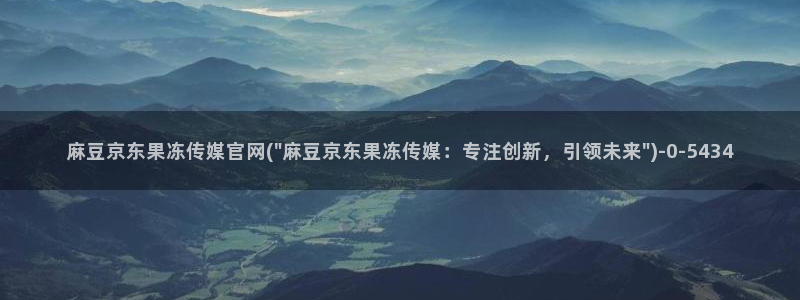 麻豆传媒直播官网首页：麻豆京东果冻传媒官网(\